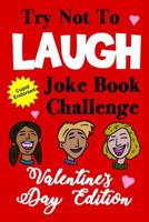 Try Not To Laugh Joke Book Challenge Valentine's Day Edition: Cupid Endorsed Competition Joke Book For Kids - Valentines Day Gift Idea For Kids 1794038361 Book Cover