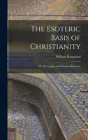 The Esoteric Basis of Christianity: Or, Theosophy and Christian Doctrine 3743394790 Book Cover