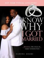 I Know Why I Got Married: Breaking The Cycle of Family Dysfunction 0578655004 Book Cover