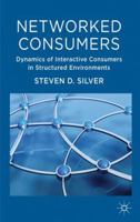 Networked Consumers: Dynamics of Interactive Consumers in Structured Environments 0230280218 Book Cover