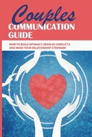 Couples Communication Guide: How To Build Intimacy, Resolve Conflicts and Make Your Relationship Stronger: Couples Communication Guide B08TZ6TFB6 Book Cover