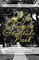 Life Changing Gratitude Book : Interrupt Anxiety with Gratitude Write in This Gratitude Book Everyday and Watch What Happens to Your Emotions 1981667326 Book Cover