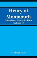 Henry Of Monmouth:  Or, Memoirs Of The Life And Character Of Henry The Fifth, As Prince Of Wales And King Of England   Vol. Ii 9353290244 Book Cover