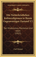 Die Nichtchristlichen Kulturreligionen In Ihrem Gegenwartigen Zustand V2: Der Hinduismus, Parsismus Und Islam (1921) 1168363322 Book Cover