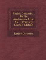 Realdi Columbi... De Re Anatomica Libri XV 1017428654 Book Cover