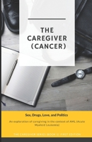 "THE CAREGIVER" (Cancer): Sex, Drugs, Love, and Politics B0DYHM54GR Book Cover