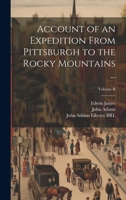 Account of an Expedition From Pittsburgh to the Rocky Mountains ...; Volume II 102214748X Book Cover