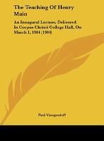 The teaching of Sir Henry Maine: an inaugural lecture delivered in Corpus Christi College Hall on March 1, 1904. 124013763X Book Cover