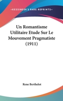 Un romantisme utilitaire; étude sur le mouvement pragmatiste 1287837131 Book Cover