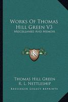 Works of Thomas Hill Green; Volume 3 1143913973 Book Cover