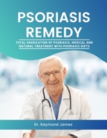 Psoriasis Remedy: Total eradication of Psoriasis, Medical & Natural treatment and Psoriasis diet B0F781PFM7 Book Cover