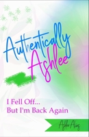 Authentically Ashlee: I Fell Off... But I'm Back Again 1736696211 Book Cover