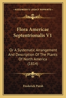 Flora Americae Septentrionalis V1: Or A Systematic Arrangement And Description Of The Plants Of North America 1164647997 Book Cover