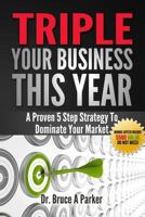 Triple Your Business This Year: A Proven 5 Step Strategy to Dominate Your Market 1495455599 Book Cover