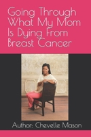 Going Through What My Mom Is Dying From Breast Cancer B0CRPSSC5P Book Cover