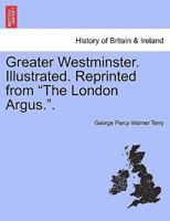 Greater Westminster. Illustrated. Reprinted from "The London Argus.". 1241597464 Book Cover