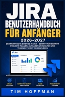 Jira Benutzerhandbuch für Anfänger 2026–2027: Vollständige Schritt-für-Schritt-Anleitung zu agiler Projektverwaltung, Aufgabenverfolgung, ... Zusammenarbeit im Team (German Edition) B0HFKVD11Q Book Cover