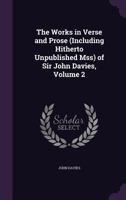 The Works in Verse and Prose (Including Hitherto Unpublished Mss) of Sir John Davies; Volume 2 1240011539 Book Cover