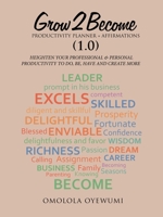 GROW2BECOME PRODUCTIVITY PLANNER + AFFIRMATIONS (1.0): HEIGHTEN YOUR PROFESSIONAL & PERSONAL PRODUCTIVITY TO DO, BE, HAVE AND CREATE MORE 1664253726 Book Cover