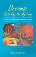 Dreams: Unlocking the Mystery: A How-To Guide That Will Change Your Life 1452583838 Book Cover