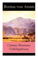 Clemens Brentano's Frühlingskranz: Aus Jugendbriefen ihm geflochten, wie er selbst schriftlich verlangte 8027315573 Book Cover