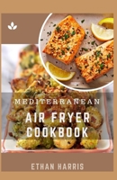MEDITERRANEAN AIR FRYER COOKBOOK B093MS6MH9 Book Cover