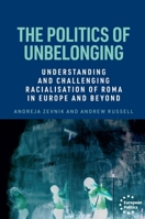 The politics of Unbelonging: Understanding and challenging racialisation of Roma in Europe and beyond (European Politics) 1526183544 Book Cover