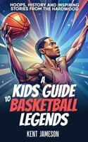 A Kid's Guide to Basketball Legends: Hoops, History and Inspiring Stories from the Hardwood (Legends of Sport Series) 196592025X Book Cover