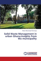 Solid Waste Management in urban Ghana: insights from Wa municipality 3659636592 Book Cover