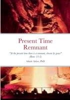 Present Remnant: "Even so then at this present time also there is a remnant according to the election of grace" Rom. 11:5 1387898043 Book Cover