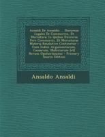 Ansaldi De Ansaldis ... Discursus Legales De Commercio, Et Mercatura: In Quibus Universa Fere Commercii, Et Mercaturae Materia Resolutive Continetur: Cum Indice Argumentorum, Causarum, Materiarum [et] 1294092626 Book Cover