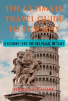 The Ultimate Travel Guide to Tuscany: A Sojourn into the Art Palace of Italy B0C87SFJQP Book Cover