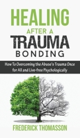Healing After a Trauma Bonding: How To Overcoming the Abuse's Trauma Once for All and Live-free Psychologically 1914546571 Book Cover