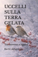 UCCELLI SULLA TERRA GELATA: Tra inverno e riposo (Italian Edition) B0GYYSCQKY Book Cover