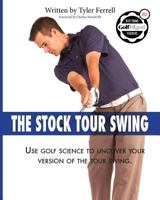 Stock Tour Swing: Use Golf Science to Uncover Your Version of the Tour Swing 0999243705 Book Cover