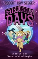 Extraordinary Days - Book 1: The Infinite Worlds of Great Babylon B0BG5FXMNJ Book Cover