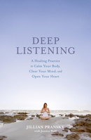 Deep Listening: A Healing Practice to Calm Your Body, Clear Your Mind, and Open Your Heart 1623368561 Book Cover