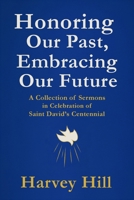 Honoring Our Past, Embracing Our Future: A Collection of Sermons in Celebration of Saint David's Centennial 1964172411 Book Cover