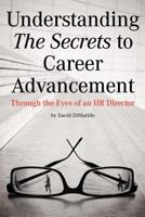 Understanding the Secrets to Career Advancement: Through the Eyes of an HR Director 1469795108 Book Cover