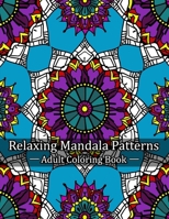 Relaxing Mandala Patterns Adult Coloring Book: Mindful Patterns for Stress Relief B0CSX8WWQ5 Book Cover