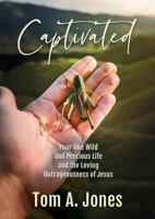 Captivated: Your One Wild and Precious Life and the Loving Outrageousness of Jesus 1958723398 Book Cover