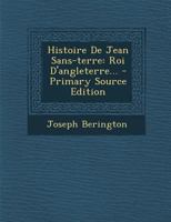 Histoire de Jean Sans-Terre: Roi d'Angleterre... 1293730149 Book Cover