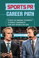 Sports PR Career Path: Guide On Making Yourself A Viable Candidate For Any Sports PR Job: Manager Of Communication B099V683GJ Book Cover
