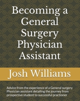 Becoming a General Surgery Physician Assistant: Advice from the experience of a General surgery Physician assistant | from prospective student to successful career B0F9X44HYN Book Cover