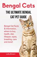 Bengal Cats: Bengal Cat Facts & Information, Where to Buy, Health, Diet, Lifespan, Types, Breeding, Care and More! the Ultimate Bengal Cat Pet Guide 1941070922 Book Cover
