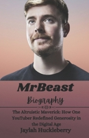 MrBeast Biography: The Altruistic Maverick: How One YouTuber Redefined Generosity in the Digital Age B0DWKBDGXS Book Cover