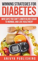 Winning Strategies For Diabetes - Who Says You Can't LOWER BLOOD SUGAR T0 NORMAL & Live Healthier? 1686935927 Book Cover