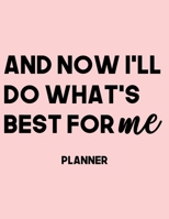 And Now I'll Do What's Best For Me Planner: 2020 Weekly Planner Entrepreneur Journal Notebook for weekly goal Gift for a business MOM, Women 1671021002 Book Cover