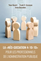 La Néo-Gociation 4-10-10 Pour Les Professionnels de l'Administration Publique: Négociation résonnée et raisonnée menant aux accords résilients, solidaires et soutenables (French Edition) 1600425216 Book Cover