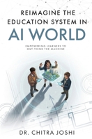 Reimagine the Education System in AI World: Empowering Learners to Out-Think the Machine | Future-Ready Education, AI in Learning, NEP 2020, ... Learner-Centric Schools | By Dr. Chitra Joshi 9360709468 Book Cover